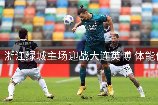 浙江绿城主场迎战大连英博 体能优势能否扭转首回合惨败局面？