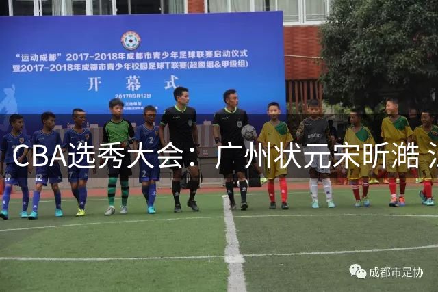 CBA选秀大会：广州状元宋昕澔 江苏榜眼曹芷豪宁波探花郑博文